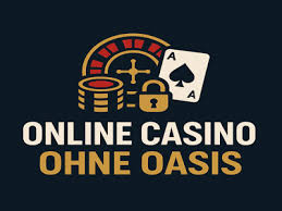Online Casino ohne OASIS Ihre beste Wahl für sicheres Spielen